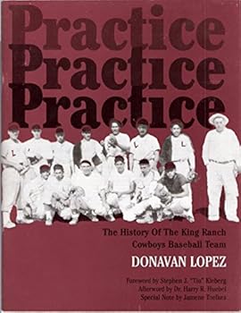Paperback Practice! Practice! Practice! The History Of The King Ranch Cowboys Baseball Team by Donavan (2015-08-01) Book