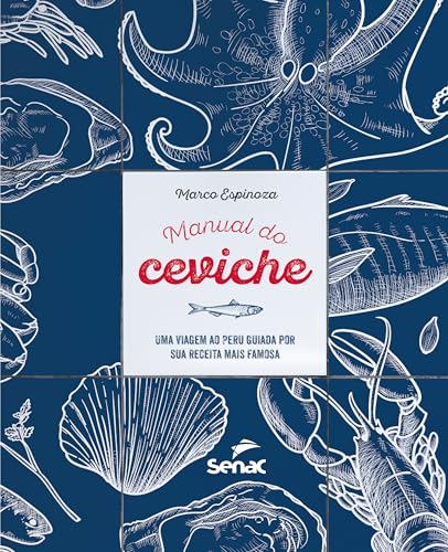Manual do ceviche:: uma viagem ao Peru guiada por sua receita mais famosa