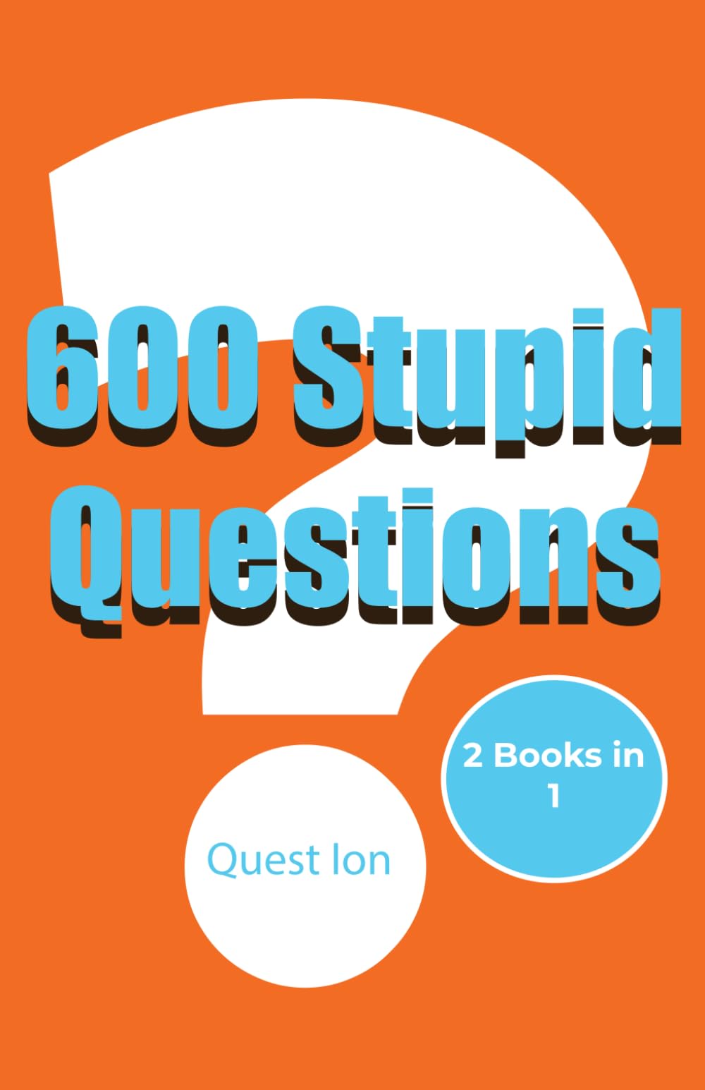 600 Stupid Questions: A Combined Edition of “300 Stupid Questions” and “300 More Stupid Questions” Filled with Absurd, Pointless, and Hilarious Questions