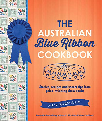 Australian Blue Ribbon Cookbook: Stories, recipes and secret tips from prize-winning show cooks