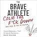 The Brave Athlete: Calm the F--k Down and Rise to the Occasion