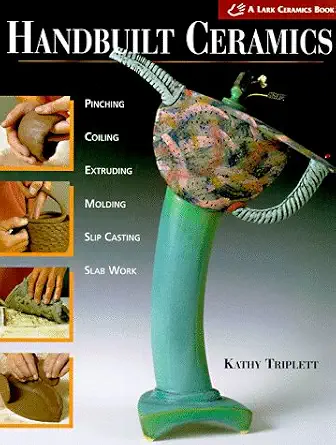 Handbuilt Ceramics: Pinching, Coiling, Extruding, Molding, Slip Casting, Slab Work-Wow! eBook