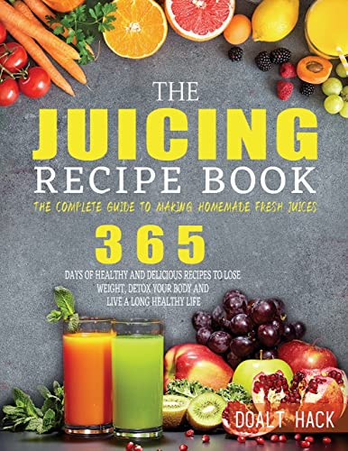 The Juicing Recipe Book: The Complete Guide to Making Homemade Fresh Juices
