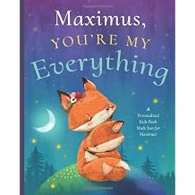 Maximus , Youre My Everything A Personalized Kids Book Just for Maximus ! Personalized Childrens Book Gift for Baby Showers and Birthdays
