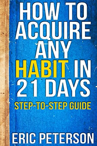 How To Acquire Any Habit In 21 Days: Step-to-Step Guide (Self Help Books) (Volume 2)