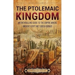 The Ptolemaic Kingdom: An Enthralling Guide to the Empire Where Ancient Egypt Met Greek Genius Audiobook By Billy Wellman cov