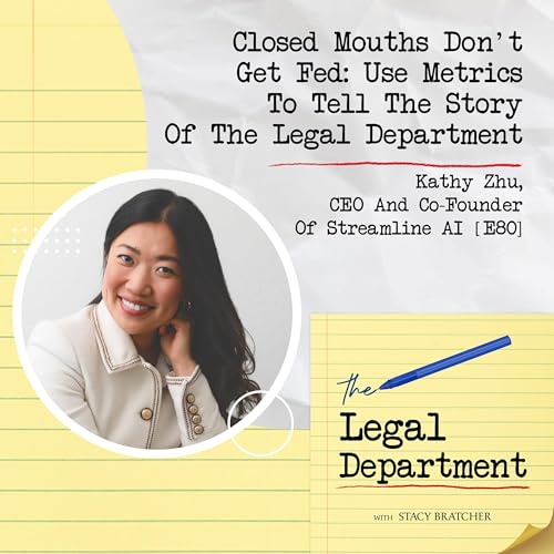 Closed Mouths Don't Get Fed: Use Metrics To Tell The Story Of The Legal Department With Kathy Zhu, CEO And Co-Founder Of Streamline AI [E80]