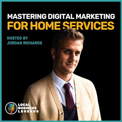 Mastering Digital Marketing for Home Services: Insider Strategies with Jordan Richards