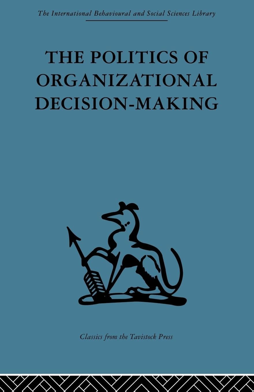 The Politics of Organizational Decision-Making (International Behavioural and Social Sciences Library: Organizational Behaviour, 6)