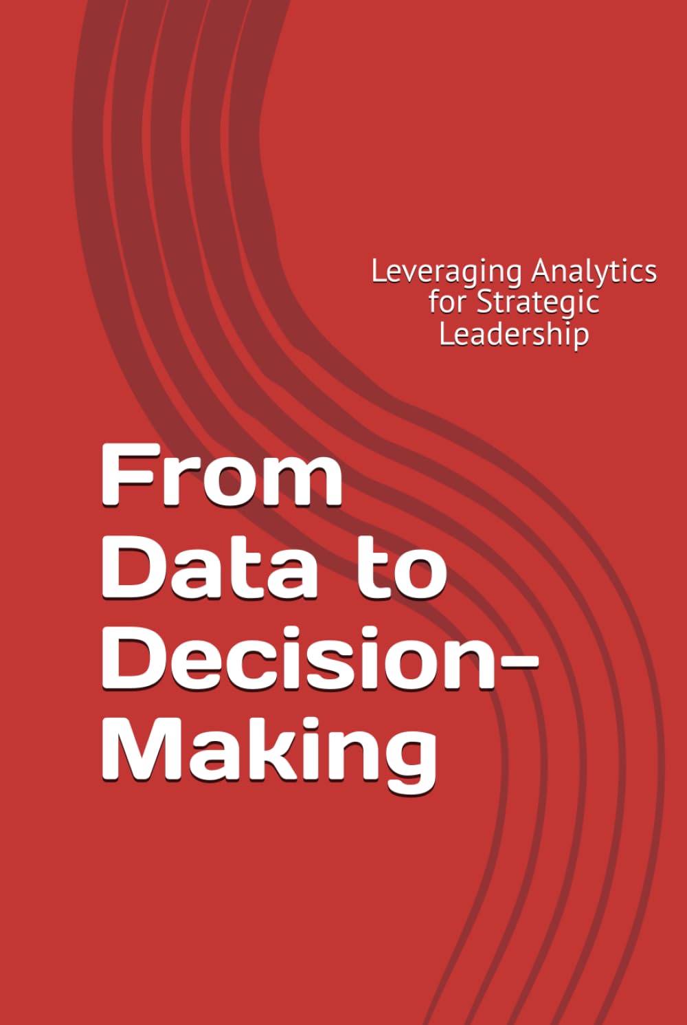From Data to Decision-Making: Leveraging Analytics for Strategic Leadership