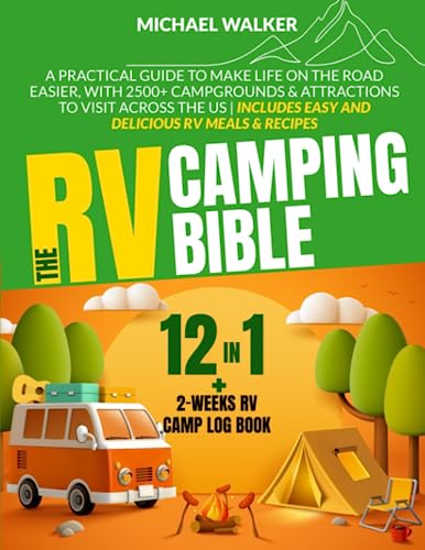 The Rv Camping Bible: [12 In 1 + 2-Weeks Rv Camp Log Book] A Practical Guide To Make Life On The Road Easier, With 2500+ Campgrounds & Attractions To ... Easy And Delicious Rv Meals & Recipes #TOP18