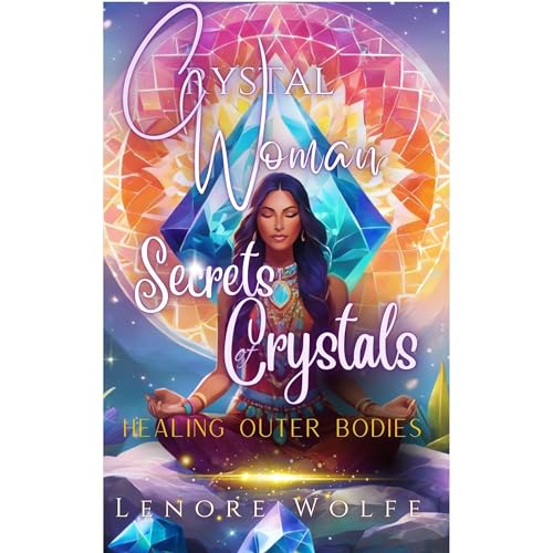 Lenore Wolfe, Crystal Woman presents Secrets of Crystals: Healing Outer Bodies (Crystal Woman&amp;rsquo;s Little Books of Healing) episode artwork