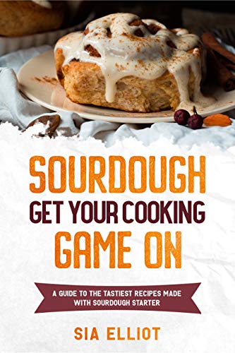 Télécharger Sourdough:Get Your Cooking On: A Guide to the tastiest recipes made with Sourdough Starter (Get Your PDF Ebook En Ligne