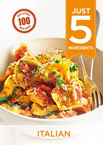 Télécharger Just 5: Italian: Make life simple with over 100 recipes using 5 ingredients or fewer (English Editio PDF