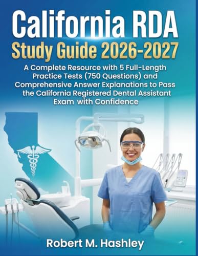 California RDA Study Guide 2026-2027: A Complete Resource with 5 Full-Length Practice Tests (750 Questions) and Comprehensive Answer Explanations to ... Dental Assistant Exam with Confidence