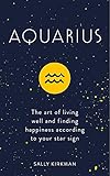 Aquarius: The Art of Living Well and Finding Happiness According to Your Star Sign