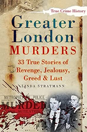 Greater London Murders: 33 True Stories Of Revenge, Jealousy, Greed & Lust First Edition book cover