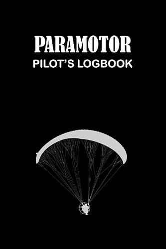 Paramotor Pilot's Logbook: Detailed Paramotor Pilot's Logbook To Track Flight Details and Record Your Adventures