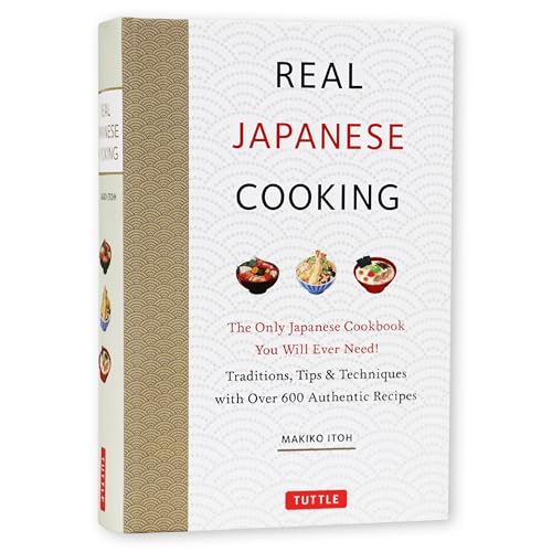Real Japanese Cooking: Traditions, Tips & Techniques with Over 600 Authentic Recipes