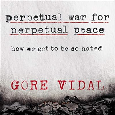 Perpetual War for Perpetual Peace: How We Got to Be So Hated: American Imperialism, Book 1