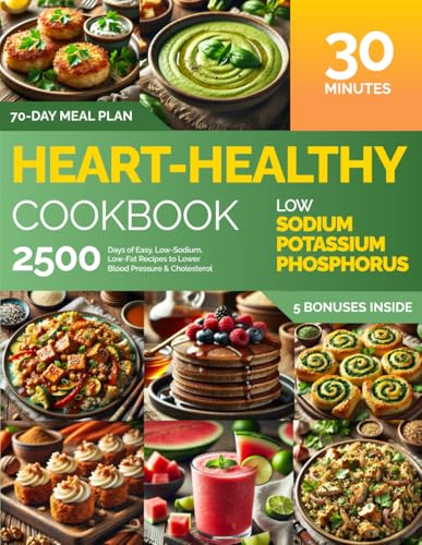 The Ultimate Heart-Healthy Cookbook: 2500 Days of Easy, Low-Sodium, Low-Fat Recipes to Lower Blood Pressure & Cholesterol: 30-Minute Meals, 70-Day Meal Plan, Nutrition Log
