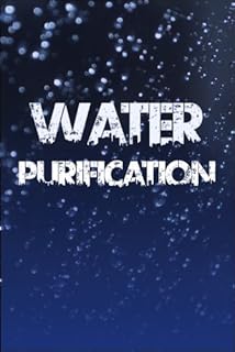 Water Purification: The Definitive Guide to Water Purification, Storage, and Acquisition