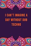dub techno bassline tutorial  I can\'t imagine a day without dub techno: funny notebook for women men, cute journal for writing, appreciation birthday christmas gift for dub techno lovers