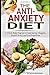 The Anti-Anxiety Diet: A Whole Body Program to Stop Racing Thoughts, Banish Worry and Live Panic-Free