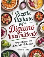 Ricette italiane per il digiuno intermittente: 40 piatti sani per il metodo 16:8 e oltre (Italian Edition) B0F5PP8KWV Book Cover