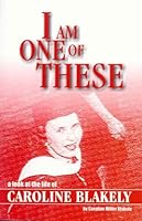I Am One of These: A Look at the Life of Caroline Blakely B000BSZDEO Book Cover