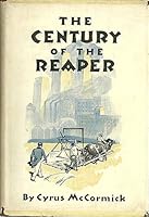 The Century of The Reaper An account of Cyrus Hall McCormick, the inventor of th B001NHWHYQ Book Cover
