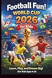 Football Fun! World Cup 2026 for Kids: Learn, Play, and Dream Big! For Kids Ages 4-9