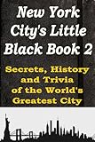 New York City's Little Black Book 2: Secrets, History, and Trivia of the World’s Greatest City