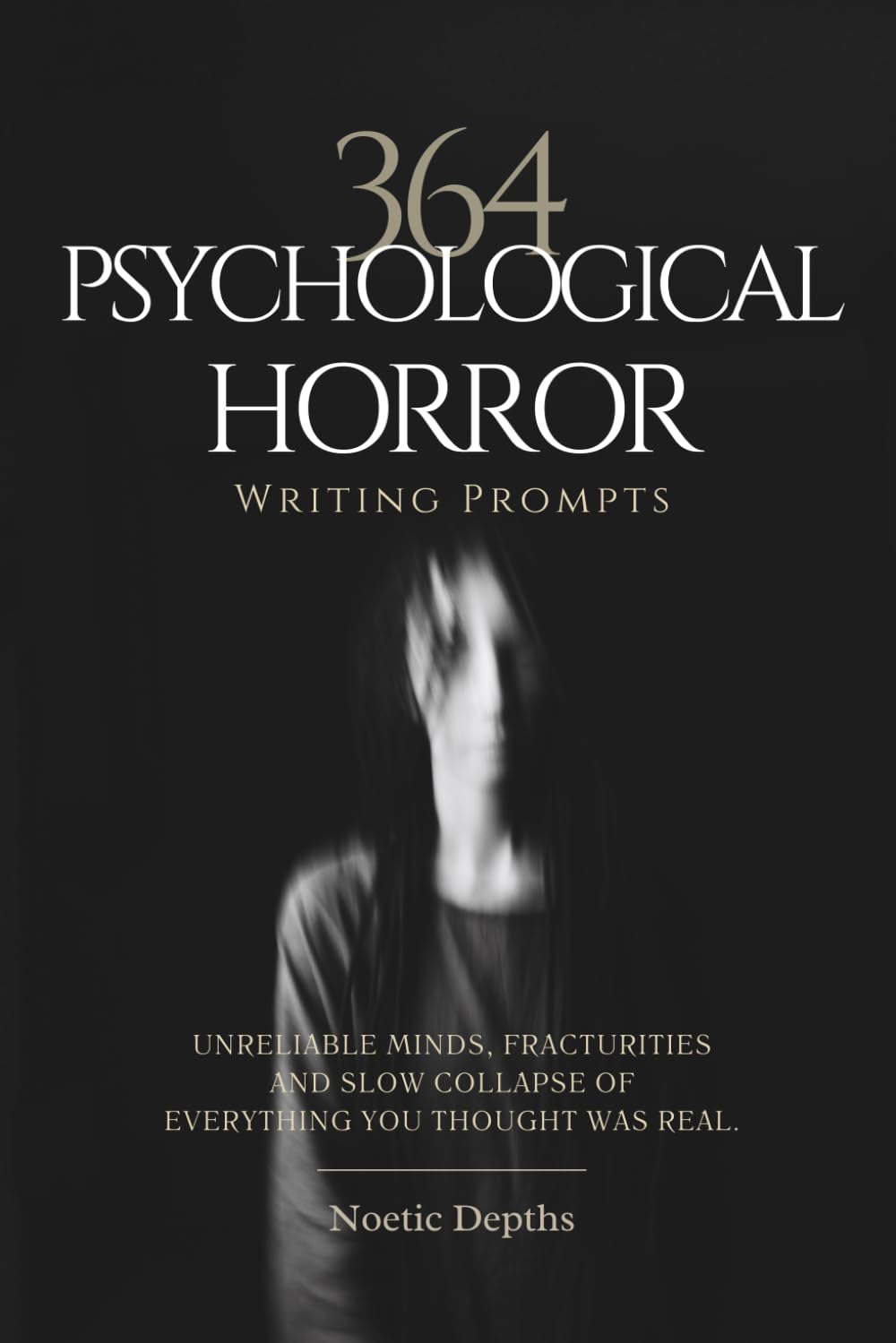 364 Psychological Horror Writing Prompts: Unreliable Minds, Fractured Realities & the Slow Collapse of Everything You Thought Was Real