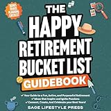 The Happy Retirement Bucket List Guidebook: Create the Life You Love, Stay Active and Engaged, Discover New Passions and Joys