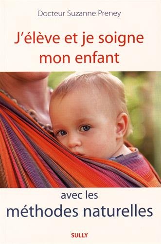 Télécharger J'élève et je soigne mon enfant avec les méthodes naturelles Francais PDF