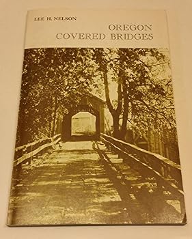 A Century of Oregon Covered Bridges, 1851-1952: A History of Oregon Covered Bridges, Their Beginnings, Development and Decline