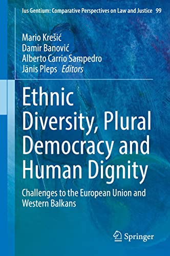 Ethnic Diversity, Plural Democracy and Human Dignity: Challenges to the European Union and Western Balkans (Ius Gentium: Comparative Perspectives on Law and Justice Book 99)