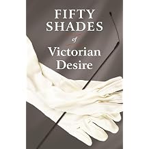 Fifty Shades of Victorian Desire An Anthology of Victorian Erotica