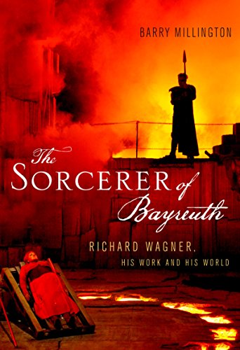 The Sorcerer of Bayreuth: Richard Wagner, his Work and his World