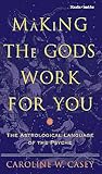 Making the Gods Work for You: The Astrological Language of the Psyche