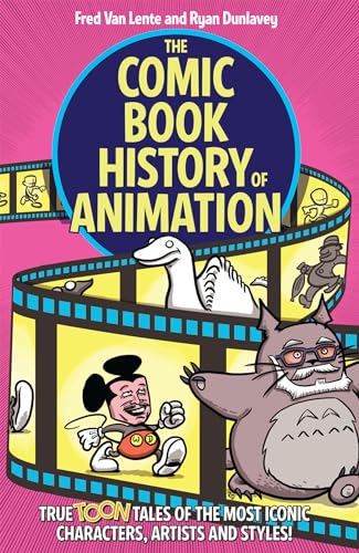 The Comic Book History of Animation: True Toon Tales of the Most Iconic Characters, Artists and Styles!