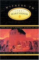 Witness to the Martyrdom: John Taylor's Personal Account of the Last Days of the Prophet Joseph Smith 1629723134 Book Cover