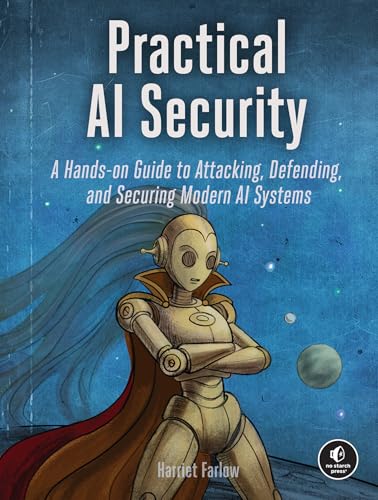 Practical AI Security: A Hands-on Guide to Attacking, Defending, ...