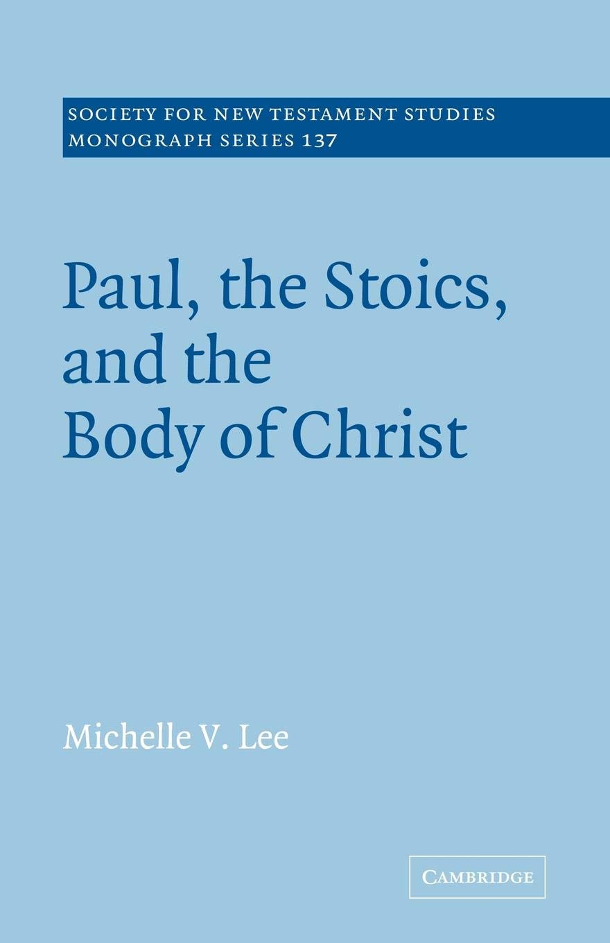 Paul, the Stoics, and the Body of Christ: 137 (Society for New Testament Studies Monograph Series, Series Number 137)