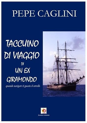Taccuino Di Viaggio Di Un Ex Giramondo. Quando Navigare Ti Guasta Il Cervello