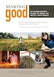 Making Good: An Inspirational Guide to Being an Artist Craftsman