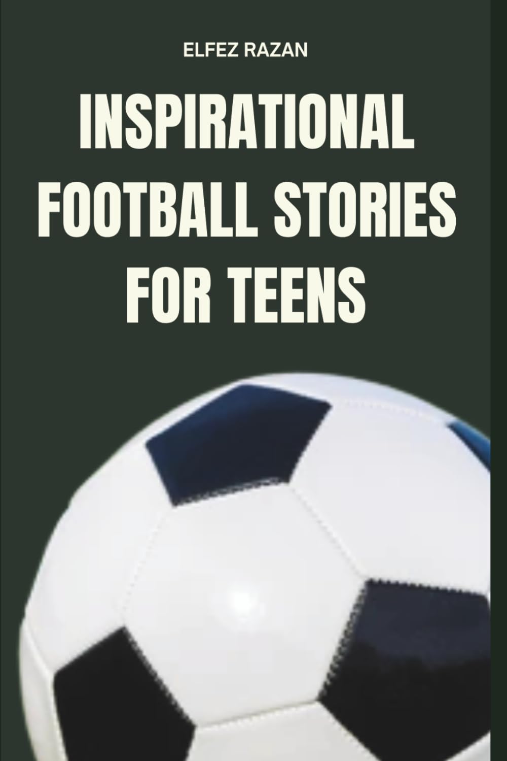 Inspirational Football Stories for Teens: The Ultimate Playbook of Soccer Legends – How Lionel Messi, Cristiano Ronaldo, Pelé and World Cup Heroes Built Resilience and Crushed Goals.