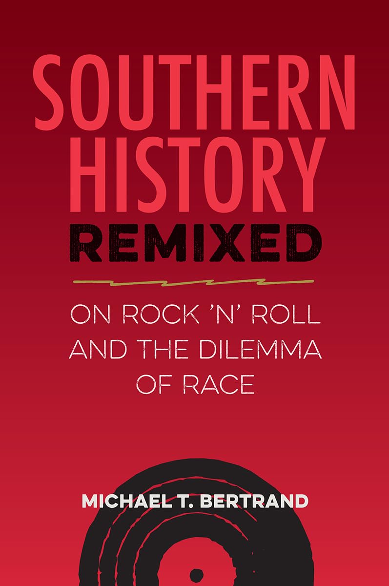 Southern History Remixed: On Rock 'n' Roll and . Bertrand, Bertrand,**