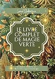  Le livre complet de magie verte: Herbes, sorts et Rituels quotidiens
